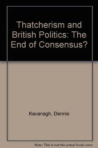 Thatcherism and British Politics: The End of Consensus?