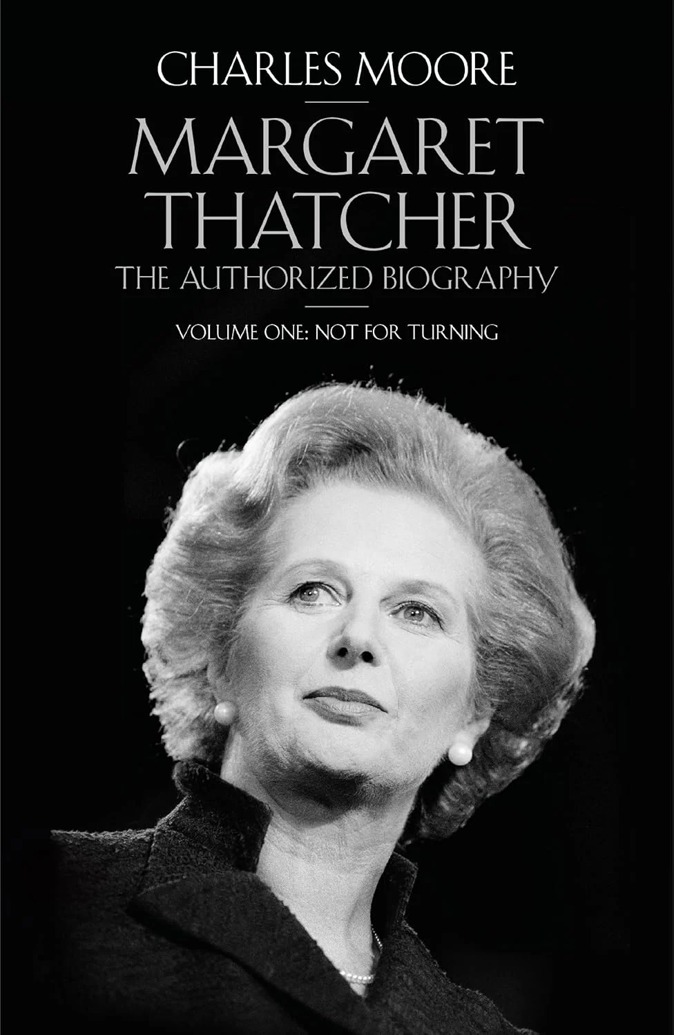 Margaret Thatcher: The Authorized Biography - Volume One: Not For Turning